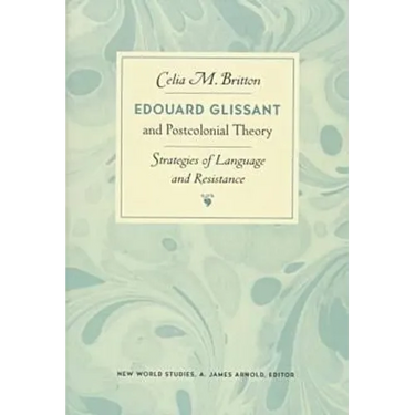 Edouard Glissant and Postcolonial Theory: Strategies of Language and Resistance