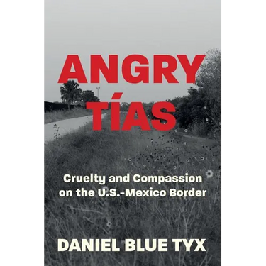 Angry Tías: Cruelty and Compassion on the U. S. -Mexico Border
