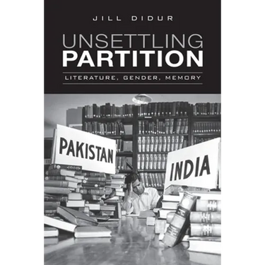 Unsettling Partition: Literature, Gender, Memory