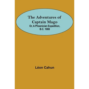 The Adventures of Captain Mago; Or, A Phoenician Expedition, B.C. 1000