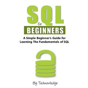 SQL For Beginners: A Simple Beginner's Guide For Learning The Fundamentals Of SQL