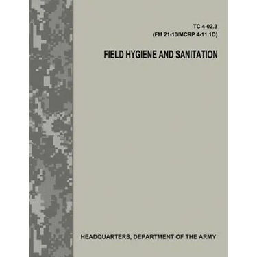 Field Hygiene and Sanitation (TC 4-02.3/FM 21-101/MCRP 4-11.1D)
