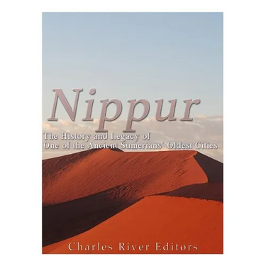 Nippur: The History and Legacy of One of the Ancient Sumerians' Oldest Cities