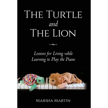 The Turtle and The Lion: Lessons for Living while Learning to Play the Piano
