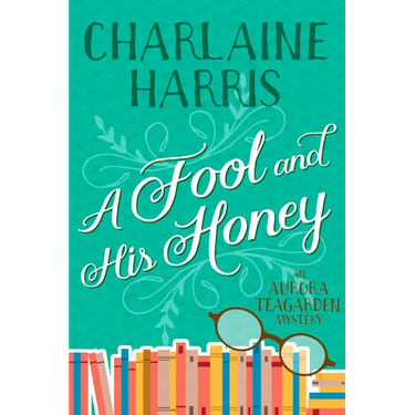 A Fool and His Honey: An Aurora Teagarden Mystery