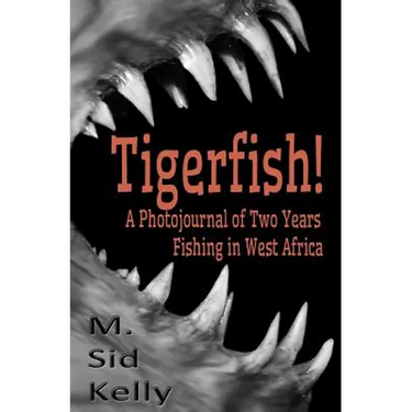 Tigerfish!: Stories and Photos from Two Years Fishing in West Africa