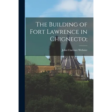 The Building of Fort Lawrence in Chignecto;