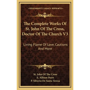 The Complete Works Of St. John Of The Cross, Doctor Of The Church V3: Living Flame Of Love, Cautions And More