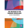 The Holocaust in the Romanian Borderlands: The Arc of Civilian Complicity
