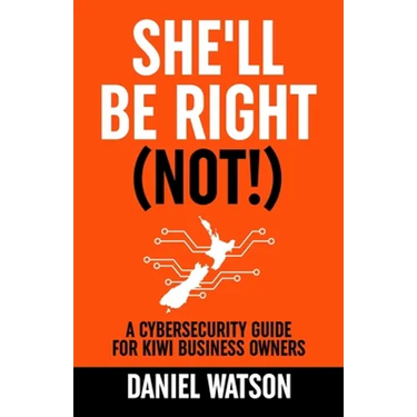 She'll Be Right (Not!): A Cybersecurity Guide for Kiwi Business Owners