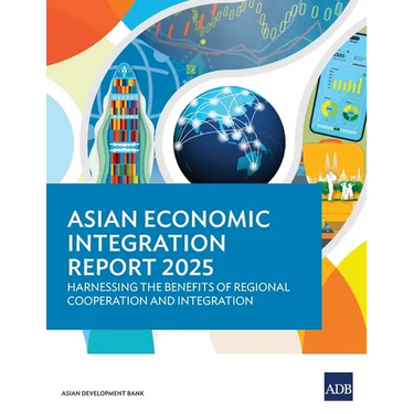 Asian Economic Integration Report 2025: Harnessing the Benefits of Regional Cooperation and Integration