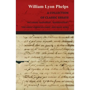 A Collection of Classic Essays by William Lyon Phelps - Including 'Happiness', 'Superstition', 'The Great American Game', and Many More