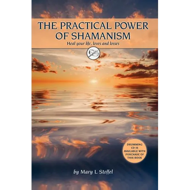 The Practical Power of Shamanism: Heal Your Life, Loves and Losses