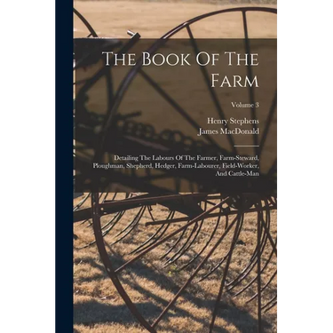The Book Of The Farm: Detailing The Labours Of The Farmer, Farm-steward, Ploughman, Shepherd, Hedger, Farm-labourer, Field-worker, And Cattle-man; Vol