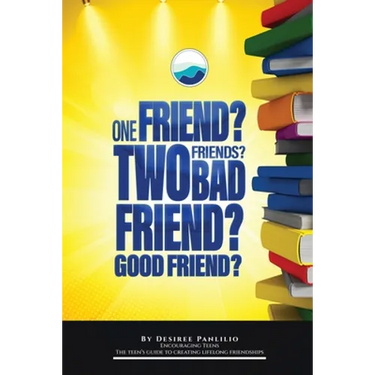 One Friend? Two Friends? Good Friend? Bad Friend?: Teen's Guide to Creating Lifelong Friendships
