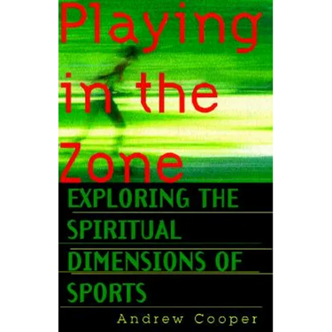 Playing in the Zone: Exploring the Spiritual Dimensions of Sports