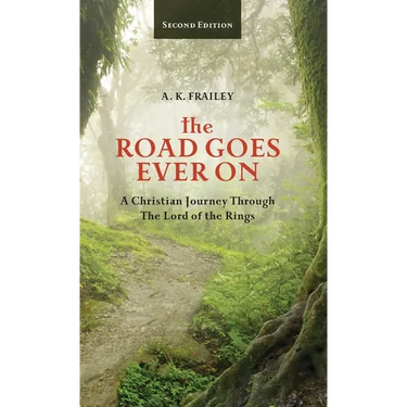 The Road Goes Ever On: A Christian Journey Through The Lord of the Rings