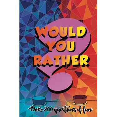 Would You Rather?: Over 200 Questions of Fun: Perfect for Adults and Teens: A Whacky Humorous Question Book To Play Within Families and Friends.