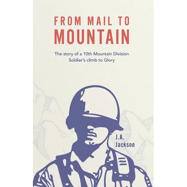 From Mail to Mountain: The story of a 10th Mountain Division Soldier's climb to Glory