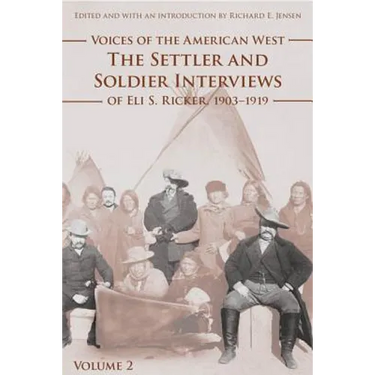 Voices of the American West, Volume 2: The Settler and Soldier Interviews of Eli S. Ricker, 1903-1919