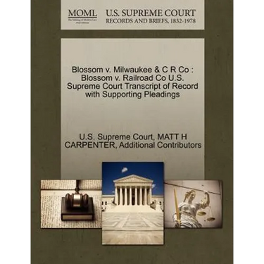 Blossom V. Milwaukee & C R Co: Blossom V. Railroad Co U.S. Supreme Court Transcript of Record with Supporting Pleadings
