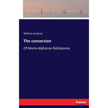 The conversion: Of Marie-Alphonse Ratisbonne