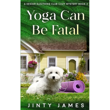 Yoga Can Be Fatal: A Senior Sleuthing Club Cozy Mystery - Book 3