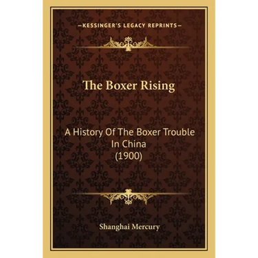 The Boxer Rising: A History Of The Boxer Trouble In China (1900)