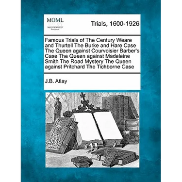 Famous Trials of the Century Weare and Thurtell the Burke and Hare Case the Queen Against Courvoisier Barber's Case the Queen Against Madeleine Smith