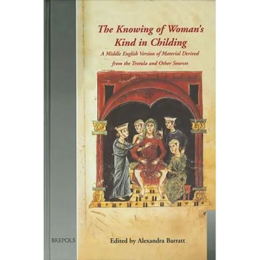 The Knowing of Woman's Kind in Childing: A Middle English Version of Material Derived from the Trotula and Other Sources