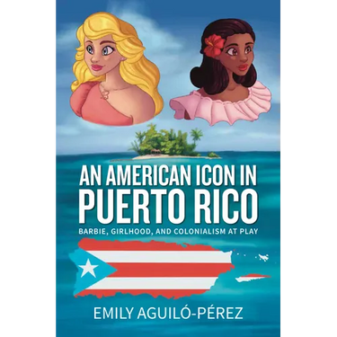 An American Icon in Puerto Rico: Barbie, Girlhood, and Colonialism at Play