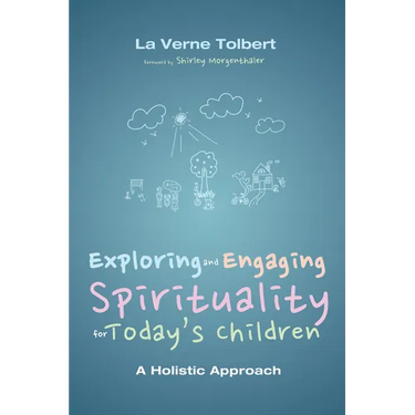 Exploring and Engaging Spirituality for Today's Children: A Holistic Approach