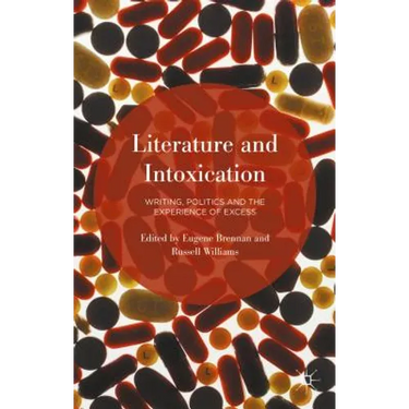 Literature and Intoxication: Writing, Politics and the Experience of Excess