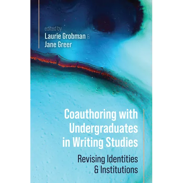 Coauthoring with Undergraduates in Writing Studies: Revising Identities and Institutions