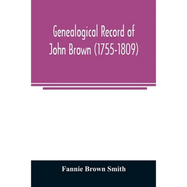 Genealogical record of John Brown (1755-1809) and his descendants, also the collateral branches of Merrill, Scott and Follett families