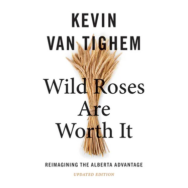 Wild Roses Are Worth It: Reimagining the Alberta Advantage--Updated Edition