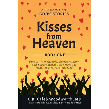 Kisses from Heaven: Unique, Inexplicable, Extraordinary, and Supernatural Tales from the Heart of a Miraculous God