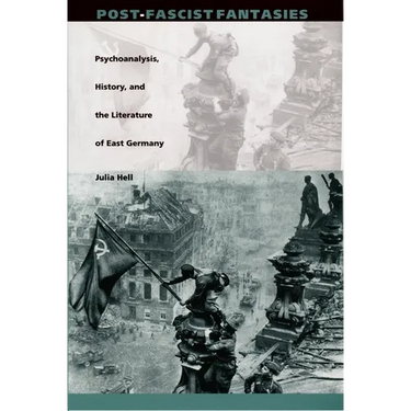 Post-Fascist Fantasies: Psychoanalysis, History, and the Literature of East Germany