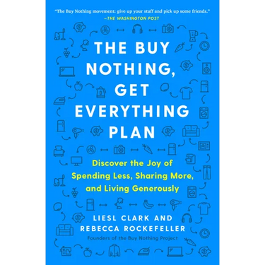 The Buy Nothing, Get Everything Plan: Discover the Joy of Spending Less, Sharing More, and Living Generously