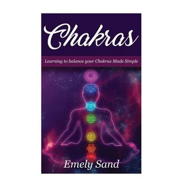 Chakras: Chakras: Learning To Balance Your Chakras Made Simple