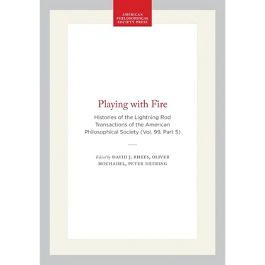 Playing with Fire: Histories of the Lightning Rod Transactions of the American Philosophical Society (Vol. 99, Part 5)