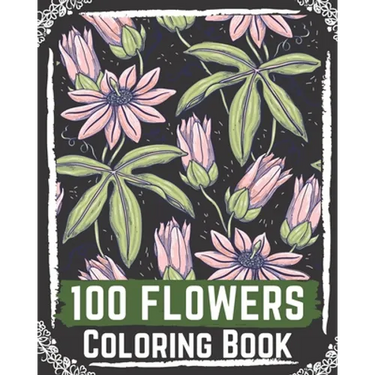 100 Flowers Coloring Book: flowers coloring books for adults relaxation, flower coloring book easy