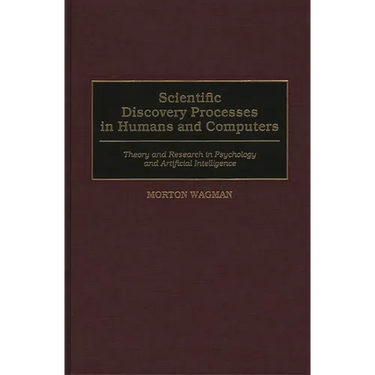 Scientific Discovery Processes in Humans and Computers: Theory and Research in Psychology and Artificial Intelligence