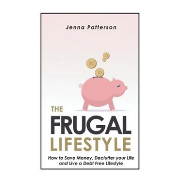 The Frugal Lifestyle: How to Save Money, Declutter your Life and Live a Debt Free Lifestyle