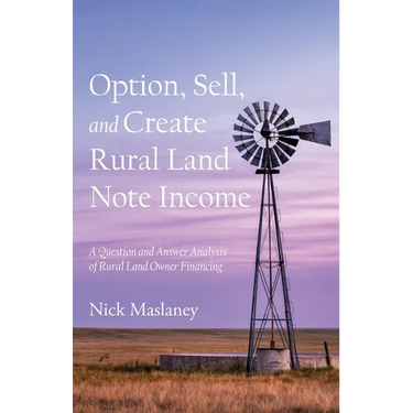 Option, Sell, and Create Rural Land Note Income: A Question and Answer Analysis of Rural Land Owner Financing