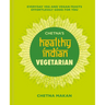 Chetna's Healthy Indian: Vegetarian: Everyday Veg and Vegan Feasts Effortlessly Good for You