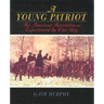 A Young Patriot: The American Revolution as Experienced by One Boy