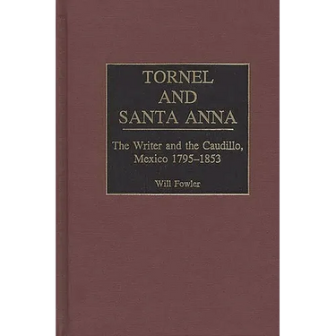 Tornel and Santa Anna: The Writer and the Caudillo, Mexico 1795-1853