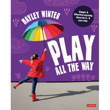 Play All the Way: Simple and Effective Learning Ideas for 4 - 5 Year Olds