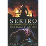 Sekiro: Shadows Die Twice Ultimate Game Guide: Important Tips, Combat, Walkthrough For Each Zone, Boss Battles And Guides, All Endings, Secret Locatio